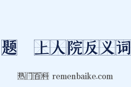 题暕上人院反义词是什么意思的图片